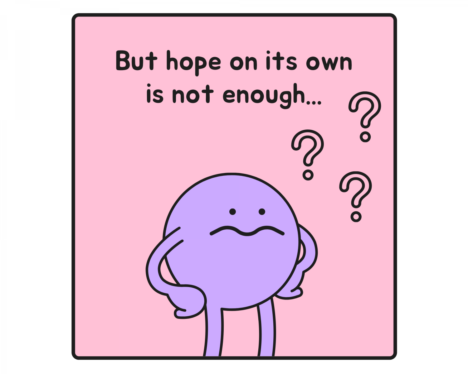 Small character with question marks. Caption: But hope on its own is not enough...